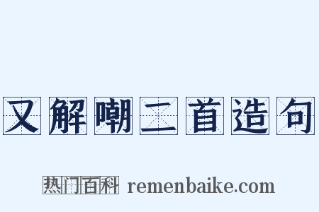 又解嘲二首造句是什么意思的图片